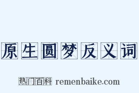 原生圆梦反义词是什么意思的图片